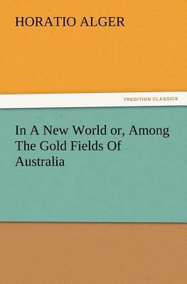 In A New World or, Among The Gold Fields Of Aus... 3847222015 Book Cover