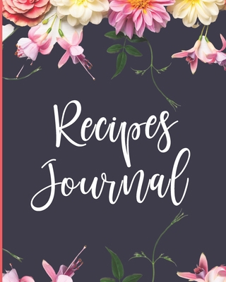 Recipes Journal: Blank Recipe Book To Collect Your Favorite Recipes & Meals In a Custom CookBook: Floral Composition Cover B083XWMBRK Book Cover