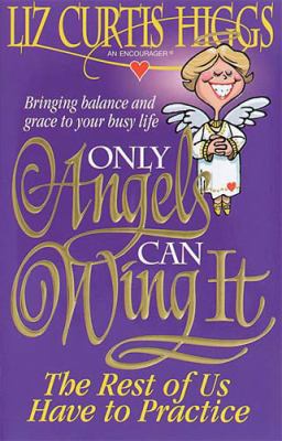 Only Angels Can Wing It, the Rest of Us Have to... 0785282475 Book Cover