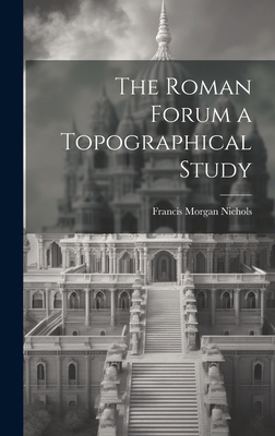 The Roman Forum [microform] a Topographical Study 1019497297 Book Cover