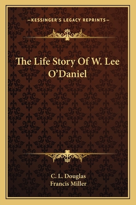 The Life Story Of W. Lee O'Daniel 1163172723 Book Cover