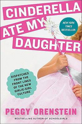 Cinderella Ate My Daughter: Dispatches from the... 0061711527 Book Cover