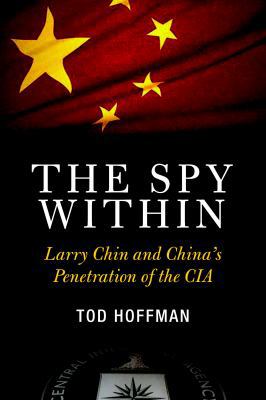 The Spy Within: Larry Chin and China's Penetrat... 1586421484 Book Cover