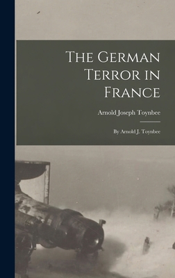 The German Terror in France: By Arnold J. Toynbee 1017345724 Book Cover