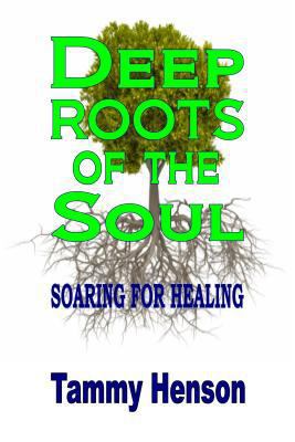 Deep Roots of the Soul: Soaring for Healing 0692359346 Book Cover