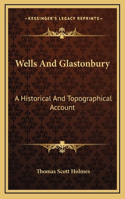 Wells And Glastonbury: A Historical And Topogra... 1163355224 Book Cover