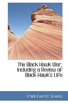 The Black Hawk War, Including a Review of Black... 1115802569 Book Cover