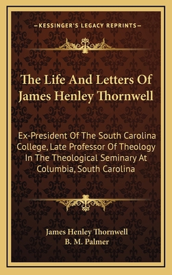 The Life and Letters of James Henley Thornwell:... 1163874140 Book Cover