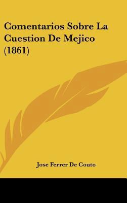 Comentarios Sobre La Cuestion De Mejico (1861) [Spanish] 1162317361 Book Cover