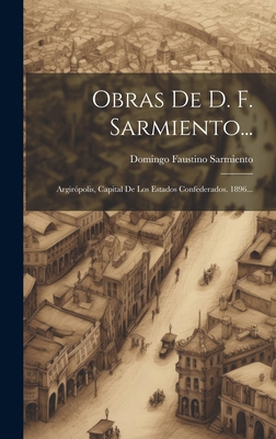 Obras De D. F. Sarmiento...: Argirópolis, Capit... [Spanish] 1020115386 Book Cover