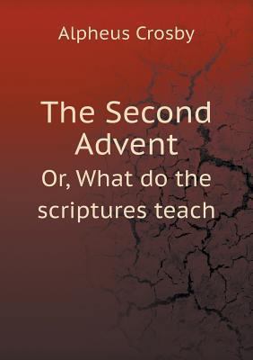 The Second Advent Or, What do the scriptures teach 551887149X Book Cover