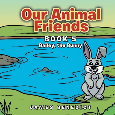 Our Animal Friends: Book 5 Bailey, the Bunny B0DLHZ6SNC Book Cover