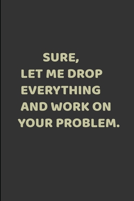 sure, let me drop everything and work on your p... 167198790X Book Cover