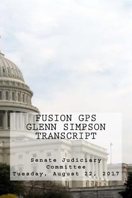 Fusion GPS - Glenn Simpson Transcript: Senate J... 1983725412 Book Cover