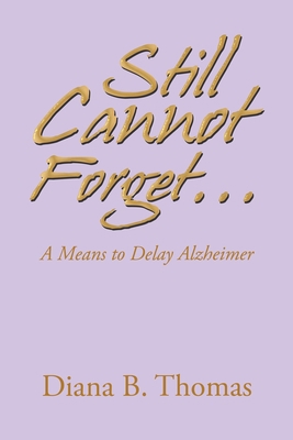 Still Cannot Forget...: A Means to Delay Alzheimer 1664197680 Book Cover