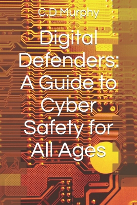 Digital Defenders: A Guide to Cyber Safety for ... B0CJDFB3P7 Book Cover