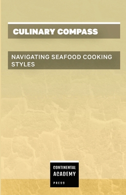 Culinary Compass - Navigating Seafood Cooking S... 1257803859 Book Cover
