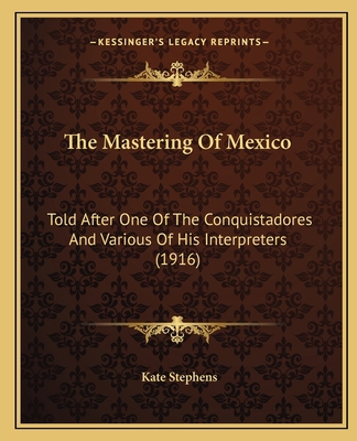 The Mastering Of Mexico: Told After One Of The ... 1165121506 Book Cover