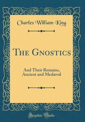 The Gnostics: And Their Remains, Ancient and Me... 0484327852 Book Cover