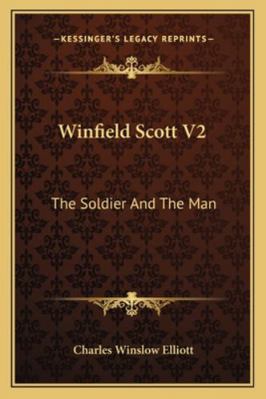 Winfield Scott V2: The Soldier And The Man 1163198560 Book Cover