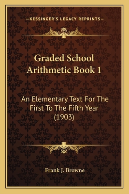 Graded School Arithmetic Book 1: An Elementary ... 1164660586 Book Cover