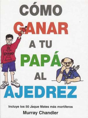 Como Ganar a Tu Papa Al Ajedrez [Spanish] 1901983641 Book Cover