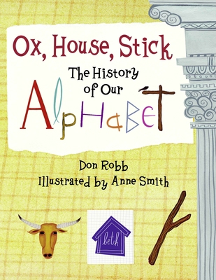 Ox, House, Stick: The History of Our Alphabet 1570916101 Book Cover