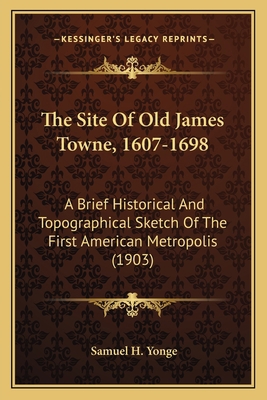 The Site Of Old James Towne, 1607-1698: A Brief... 1165076403 Book Cover