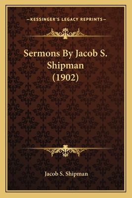 Sermons By Jacob S. Shipman (1902) 116719828X Book Cover
