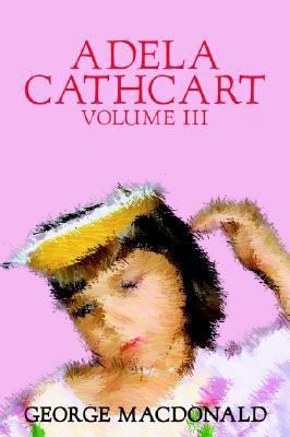Adela Cathcart, Volume III of III by George Mac... 1592247369 Book Cover