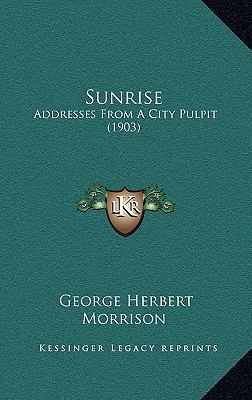 Sunrise: Addresses From A City Pulpit (1903) 1167291328 Book Cover