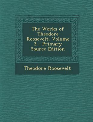 Works of Theodore Roosevelt, Volume 3 1287772269 Book Cover