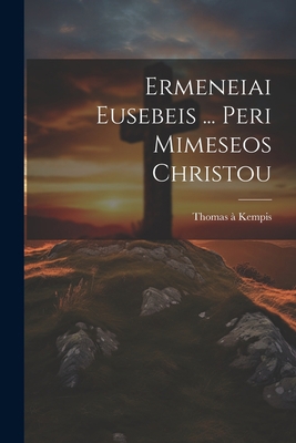 Ermeneiai Eusebeis ... Peri Mimeseos Christou 1022388479 Book Cover