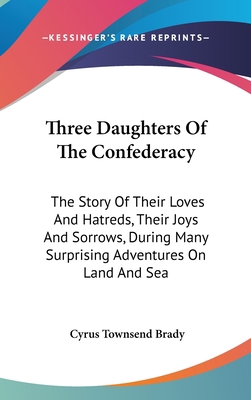 Three Daughters Of The Confederacy: The Story O... 0548249059 Book Cover