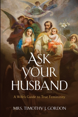 Ask Your Husband: A Wife's Guide to True Femini... 1950043444 Book Cover