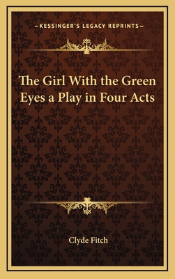 The Girl with the Green Eyes a Play in Four Acts 1163333131 Book Cover