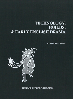 Technology, Guilds, and Early English Drama 1879288796 Book Cover