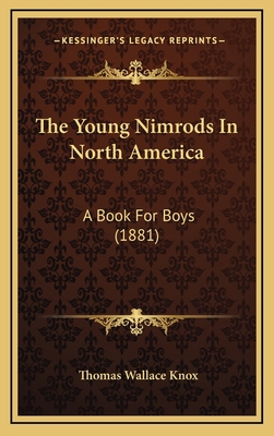 The Young Nimrods in North America: A Book for ... 116521010X Book Cover