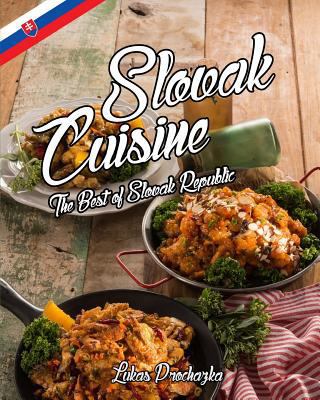 Slovak Cuisine: The Best of Slovak Republic 1547167521 Book Cover