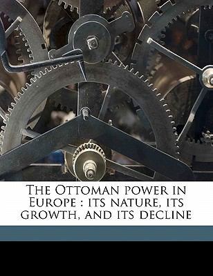 The Ottoman Power in Europe: Its Nature, Its Gr... 1176907891 Book Cover