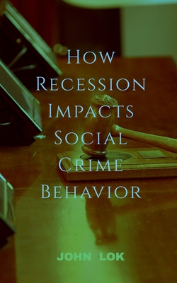 How Recession Impacts Social Crime Behavior B0BL1C61ML Book Cover