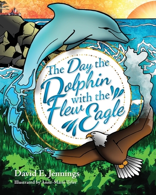 The Day the Dolphin Flew with The Eagle 0692885218 Book Cover