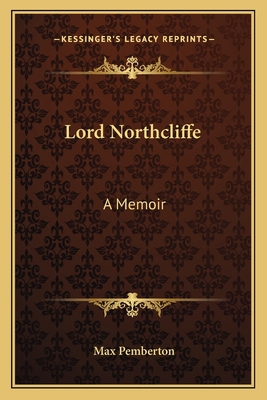 Lord Northcliffe: A Memoir 1163136409 Book Cover
