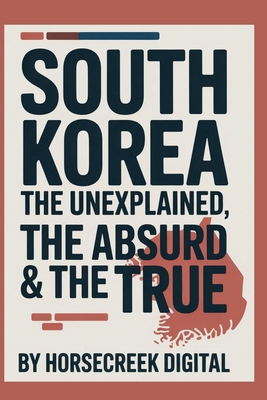 South Korea: The Unexplained, The Absurd and Th... B0FVTDKL1V Book Cover