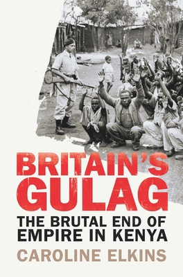 Britain's Gulag: The Brutal End of Empire in Kenya 1847922945 Book Cover