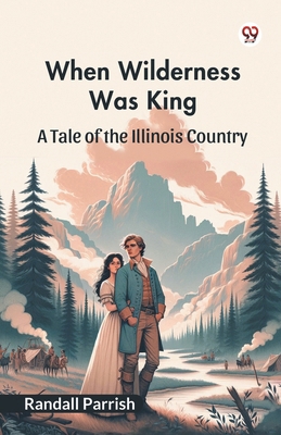 When Wilderness Was King A Tale of the Illinois... 9369426191 Book Cover