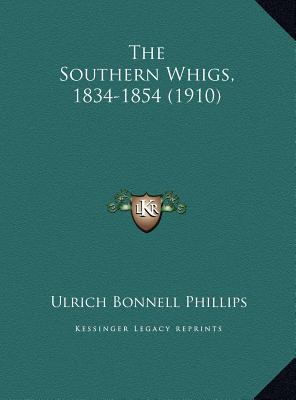 The Southern Whigs, 1834-1854 (1910) 1169494528 Book Cover