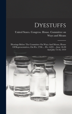 Dyestuffs: Hearings Before The Committee On Way... 1019340975 Book Cover