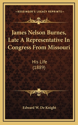 James Nelson Burnes, Late a Representative in C... 1164452800 Book Cover