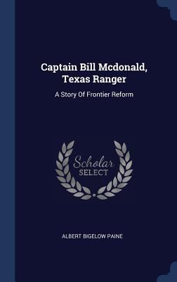 Captain Bill Mcdonald, Texas Ranger: A Story Of... 1340569698 Book Cover